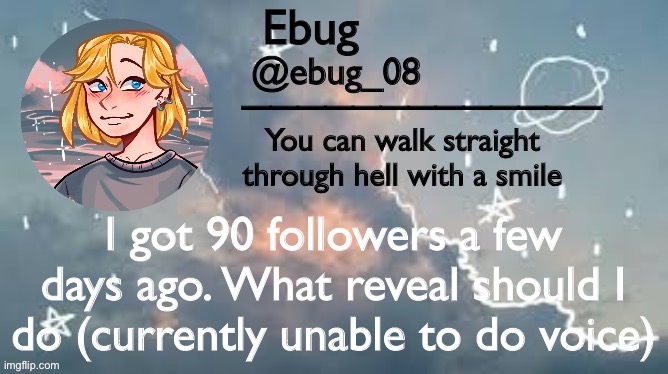 I’m bored lmao | I got 90 followers a few days ago. What reveal should I do (currently unable to do voice) | image tagged in ebug announcement 2 | made w/ Imgflip meme maker