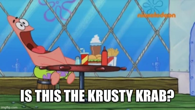 Patrick Star | IS THIS THE KRUSTY KRAB? | image tagged in patrick star | made w/ Imgflip meme maker