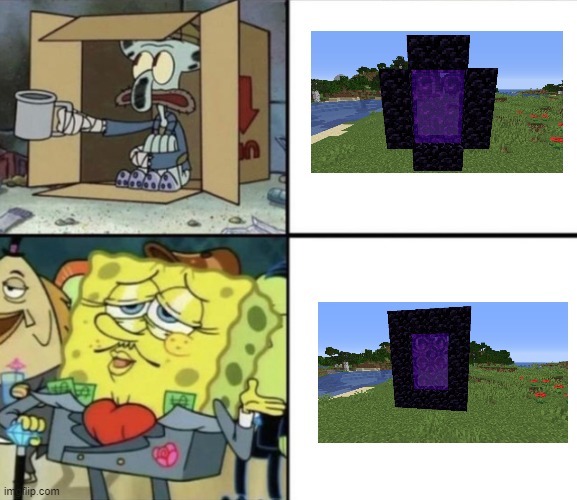 Nobody: Minecraft: | image tagged in spongebob rich and poor,poor nether portal,rich nether portal,memes,funny,dastarminers awesome memes | made w/ Imgflip meme maker