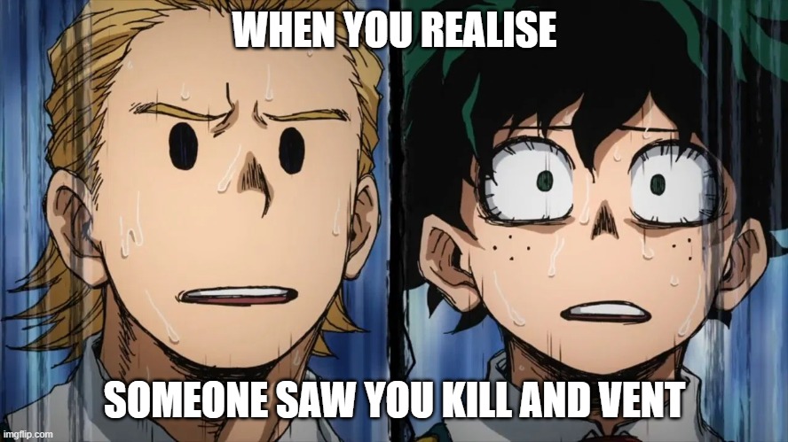 deku and mirio | WHEN YOU REALISE; SOMEONE SAW YOU KILL AND VENT | image tagged in deku and mirio | made w/ Imgflip meme maker