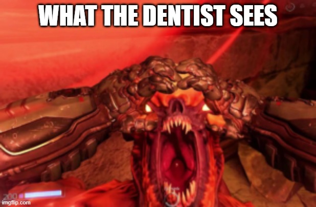WHAT THE DENTIST SEES | image tagged in docter doom | made w/ Imgflip meme maker