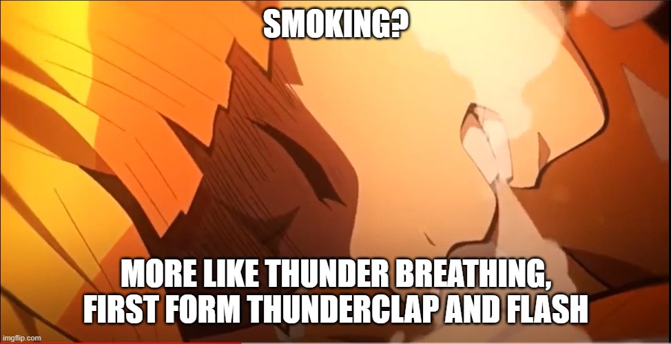 zenitsu thunder breathing | SMOKING? MORE LIKE THUNDER BREATHING, FIRST FORM THUNDERCLAP AND FLASH | image tagged in demon slayer,zenitsu,no smoking | made w/ Imgflip meme maker