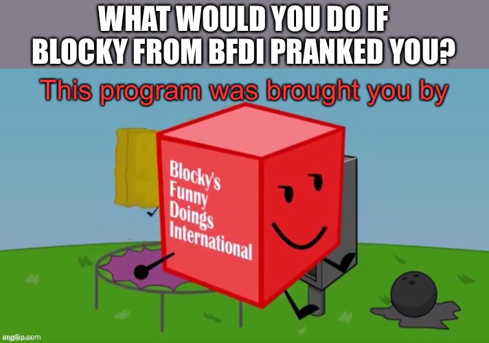 This Program Is Brought You By Bfdi - Imgflip