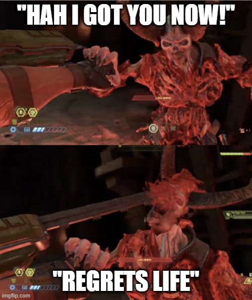 doomguy counter | "HAH I GOT YOU NOW!"; "REGRETS LIFE" | image tagged in doomguy counter,funny | made w/ Imgflip meme maker