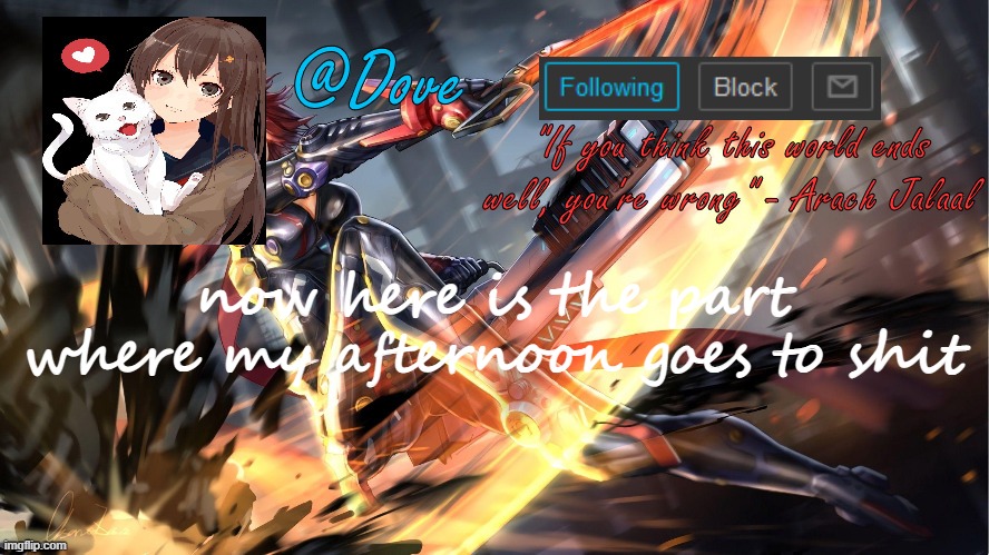 any minute now tbh | now here is the part
where my afternoon goes to shit | image tagged in yet another gift credit to freeforall6 | made w/ Imgflip meme maker
