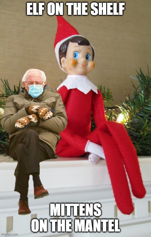mittens on the mantel | ELF ON THE SHELF; MITTENS ON THE MANTEL | image tagged in mittens on a mantel,chilly bernie,bernie,elf on the shelf,elf,inauguration | made w/ Imgflip meme maker