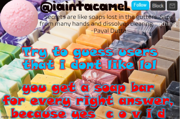 i can think of 2 rn lol | Try to guess users that i dont like lol; you get a soap bar for every right answer, because yes  c o v i d | image tagged in iaintacamel | made w/ Imgflip meme maker