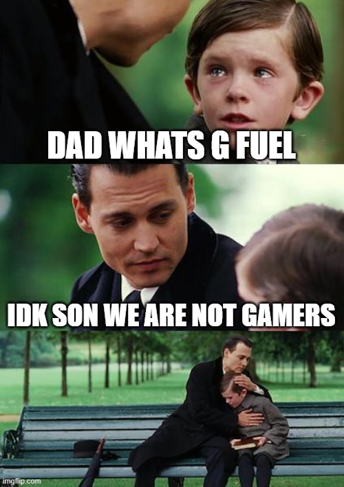 Finding Neverland Meme | DAD WHATS G FUEL; IDK SON WE ARE NOT GAMERS | image tagged in memes,finding neverland | made w/ Imgflip meme maker