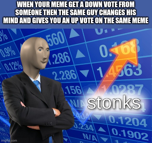 up or down | WHEN YOUR MEME GET A DOWN VOTE FROM SOMEONE THEN THE SAME GUY CHANGES HIS MIND AND GIVES YOU AN UP VOTE ON THE SAME MEME | image tagged in stonks | made w/ Imgflip meme maker