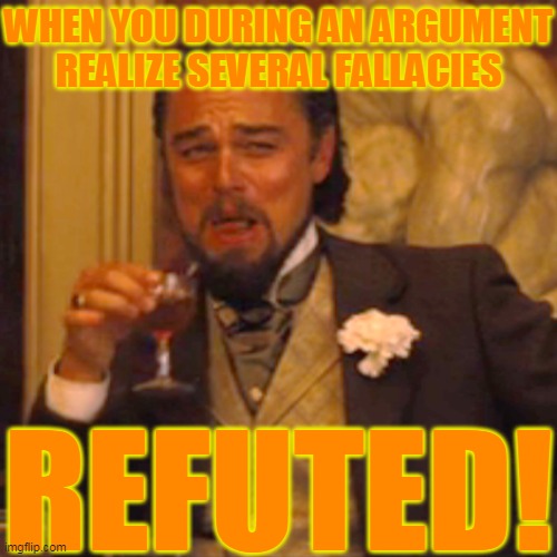 Laughing Leo | WHEN YOU DURING AN ARGUMENT REALIZE SEVERAL FALLACIES; REFUTED! | image tagged in memes,laughing leo,civilized discussion,funny,argument,fun | made w/ Imgflip meme maker