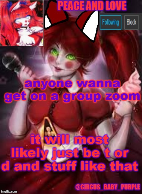 anyone wanna get on a group zoom; it will most likely just be t or d and stuff like that | image tagged in circus baby furry style | made w/ Imgflip meme maker