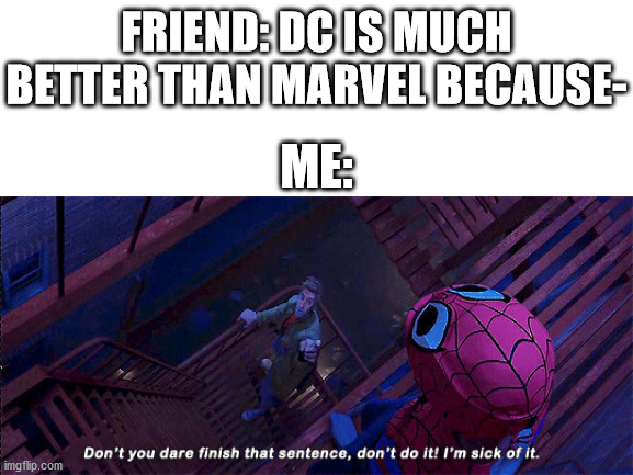 With great power, comes great- | FRIEND: DC IS MUCH BETTER THAN MARVEL BECAUSE-; ME: | image tagged in spider-verse meme | made w/ Imgflip meme maker