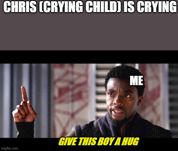 Give this boy hope | CHRIS (CRYING CHILD) IS CRYING; ME; GIVE THIS BOY A HUG | image tagged in give this man a shield | made w/ Imgflip meme maker