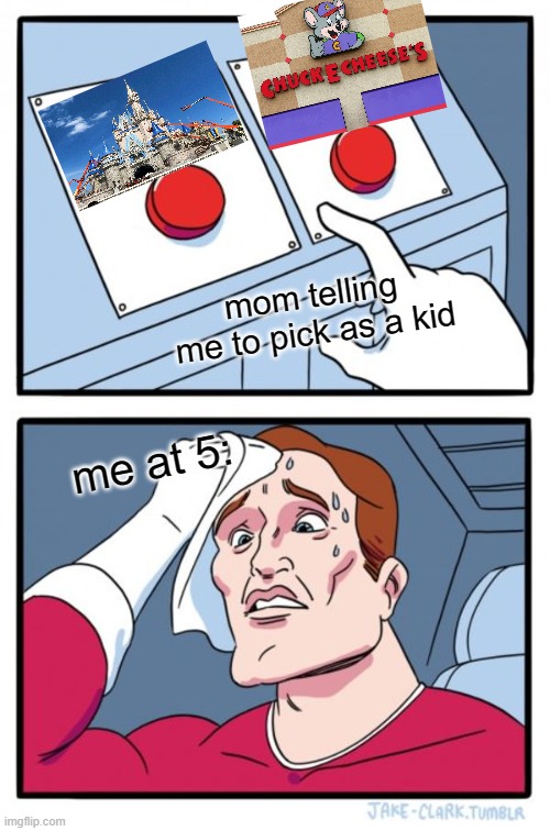 Two Buttons Meme | mom telling me to pick as a kid; me at 5: | image tagged in memes,two buttons | made w/ Imgflip meme maker