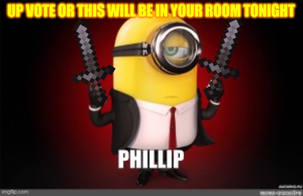 up vote or this will be in your room tonight | UP VOTE OR THIS WILL BE IN YOUR ROOM TONIGHT | image tagged in banna man | made w/ Imgflip meme maker
