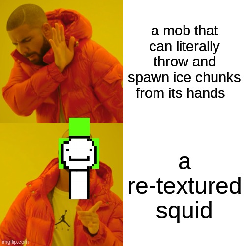 Drake Hotline Bling | a mob that can literally throw and spawn ice chunks from its hands; a re-textured squid | image tagged in memes,drake hotline bling | made w/ Imgflip meme maker