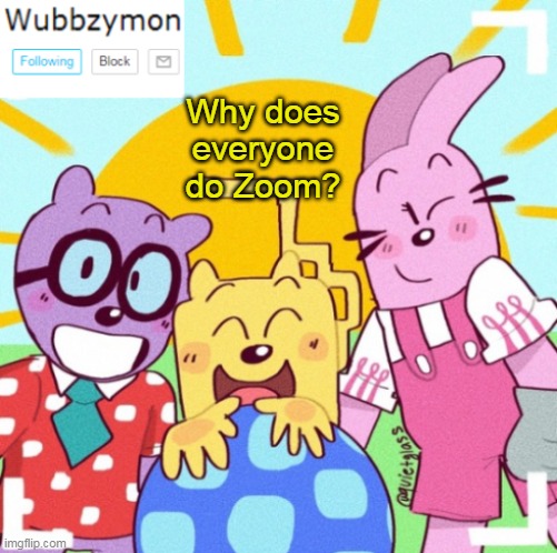 Why not Google Meet | Why does everyone do Zoom? | image tagged in wubbzymon's announcement new,zoom | made w/ Imgflip meme maker