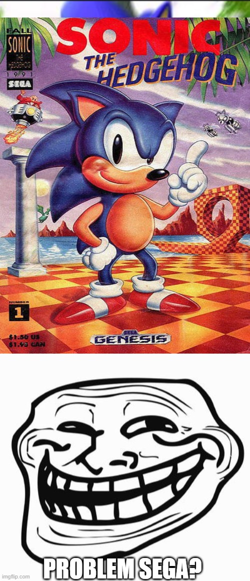  PROBLEM SEGA? | image tagged in trollface,sonic 6,i mean 1991,funny,memes,dastarminers awesome memes | made w/ Imgflip meme maker