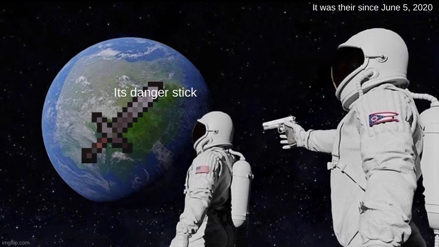 Danger stick | It was their since June 5, 2020; Its danger stick | image tagged in memes,always has been | made w/ Imgflip meme maker