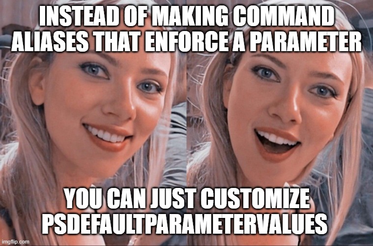 Surprised Scarlett Johansson | INSTEAD OF MAKING COMMAND ALIASES THAT ENFORCE A PARAMETER; YOU CAN JUST CUSTOMIZE PSDEFAULTPARAMETERVALUES | image tagged in surprised scarlett johansson | made w/ Imgflip meme maker