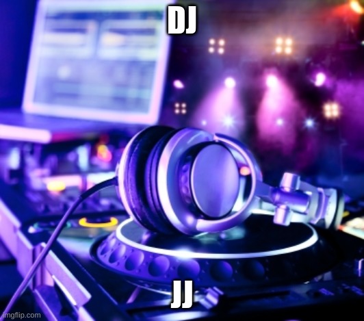 dj party | DJ; JJ | image tagged in dj party | made w/ Imgflip meme maker