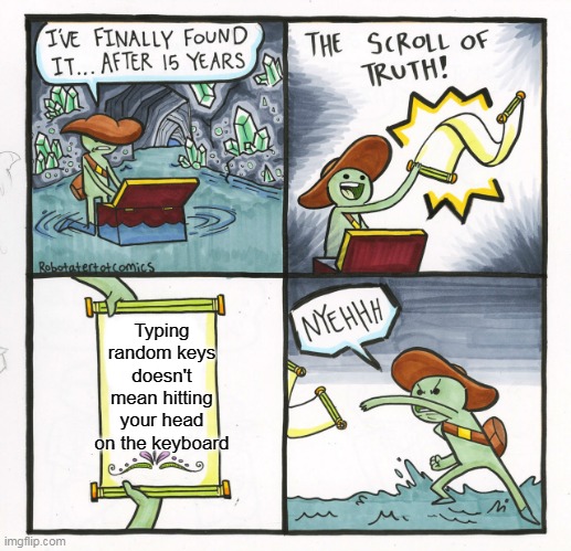 The Scroll Of Truth | Typing random keys doesn't mean hitting your head on the keyboard | image tagged in memes,the scroll of truth | made w/ Imgflip meme maker