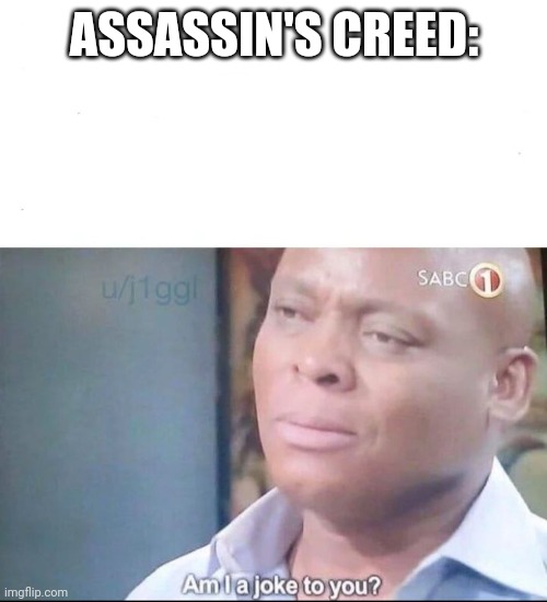 am I a joke to you | ASSASSIN'S CREED: | image tagged in am i a joke to you | made w/ Imgflip meme maker