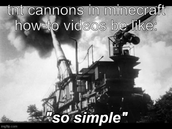 minecraft tnt cannons be like | tnt cannons in minecraft how-to videos be like:; "so simple" | image tagged in minecraft,funny | made w/ Imgflip meme maker