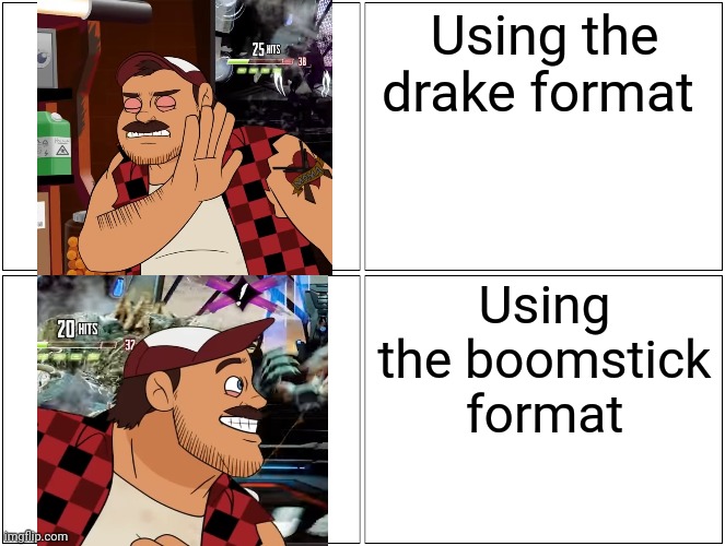 Blank Comic Panel 2x2 |  Using the drake format; Using the boomstick format | image tagged in memes,blank comic panel 2x2,death battle,boomstick,drake,drake format | made w/ Imgflip meme maker