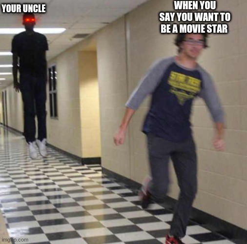 floating boy chasing running boy | WHEN YOU SAY YOU WANT TO BE A MOVIE STAR; YOUR UNCLE | image tagged in floating boy chasing running boy | made w/ Imgflip meme maker