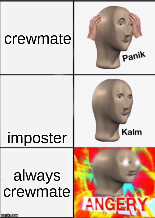 Panik Kalm Angery | crewmate; imposter; always crewmate | image tagged in panik kalm angery | made w/ Imgflip meme maker