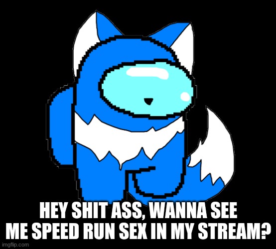 https://imgflip.com/m/HornyStream | HEY SHIT ASS, WANNA SEE ME SPEED RUN SEX IN MY STREAM? | image tagged in crewmate cloud | made w/ Imgflip meme maker