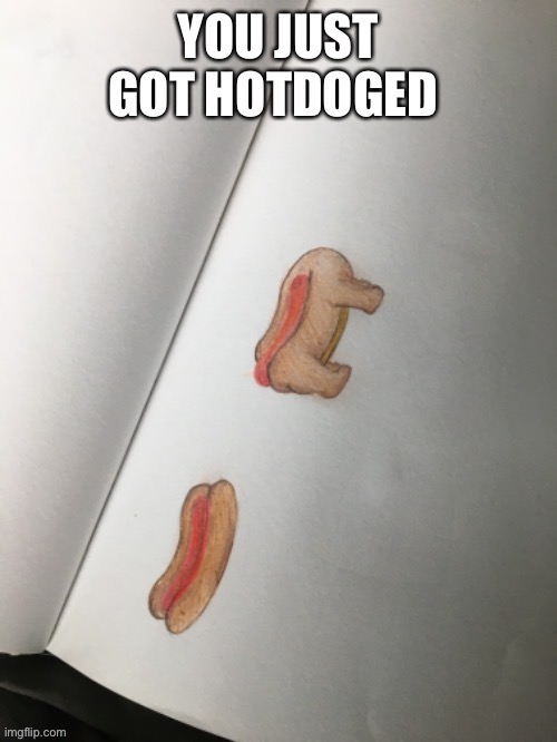 You just got hot doged | image tagged in you just got hot doged | made w/ Imgflip meme maker