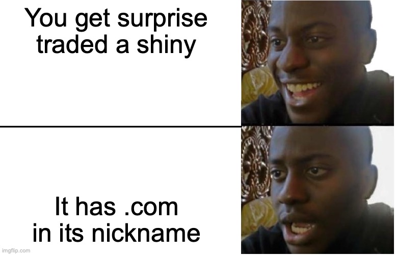 *gets a shiny hacked pkmn* *slams head on keyboard* | You get surprise traded a shiny; It has .com in its nickname | image tagged in disappointed black guy | made w/ Imgflip meme maker