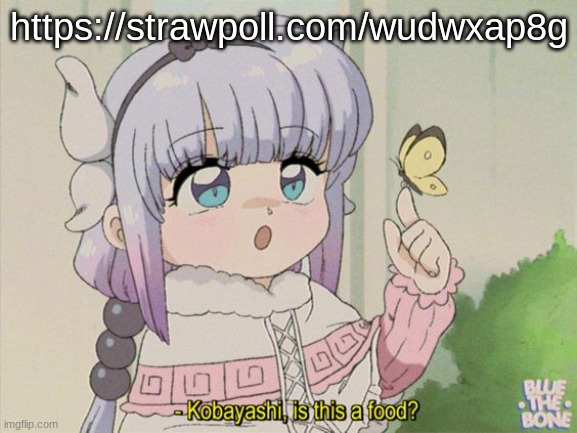 https://strawpoll.com/wudwxap8g | https://strawpoll.com/wudwxap8g | image tagged in kanna is this food | made w/ Imgflip meme maker