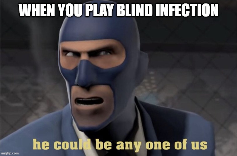 He could be any one of us | WHEN YOU PLAY BLIND INFECTION | image tagged in he could be any one of us | made w/ Imgflip meme maker