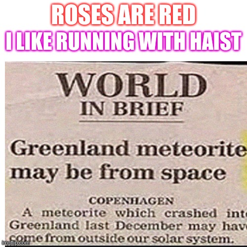 ROSES ARE RED; I LIKE RUNNING WITH HAIST | image tagged in memes | made w/ Imgflip meme maker
