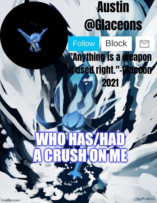 Glaceons | WHO HAS/HAD A CRUSH ON ME | image tagged in glaceons | made w/ Imgflip meme maker