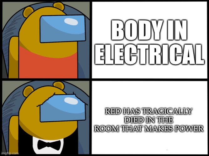 Tuxedo Winnie the Pooh Among Us | BODY IN ELECTRICAL RED HAS TRAGICALLY DIED IN THE ROOM THAT MAKES POWER | image tagged in tuxedo winnie the pooh among us | made w/ Imgflip meme maker