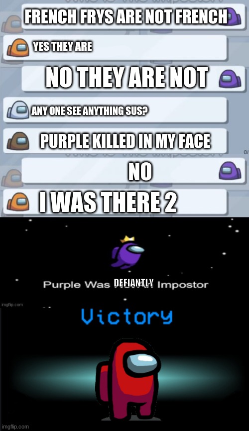 FRENCH FRYS ARE NOT FRENCH; YES THEY ARE; NO THEY ARE NOT; ANY ONE SEE ANYTHING SUS? PURPLE KILLED IN MY FACE; NO; I WAS THERE 2; DEFIANTLY | image tagged in among us chat,among us purple was not the imposter,among us win | made w/ Imgflip meme maker
