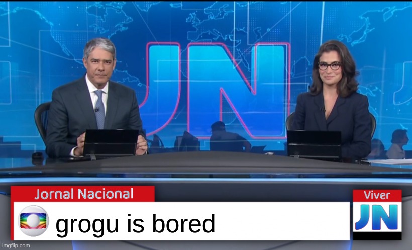 Jornal Nacional (Brazilian News Network) | grogu is bored | image tagged in jornal nacional brazilian news network | made w/ Imgflip meme maker