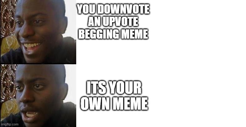 YOU DOWNVOTE AN UPVOTE BEGGING MEME; ITS YOUR OWN MEME | image tagged in disappointed black guy,blank white template | made w/ Imgflip meme maker