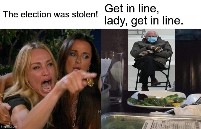 Woman Yelling At Cat | The election was stolen! Get in line, lady, get in line. | image tagged in memes,woman yelling at cat | made w/ Imgflip meme maker