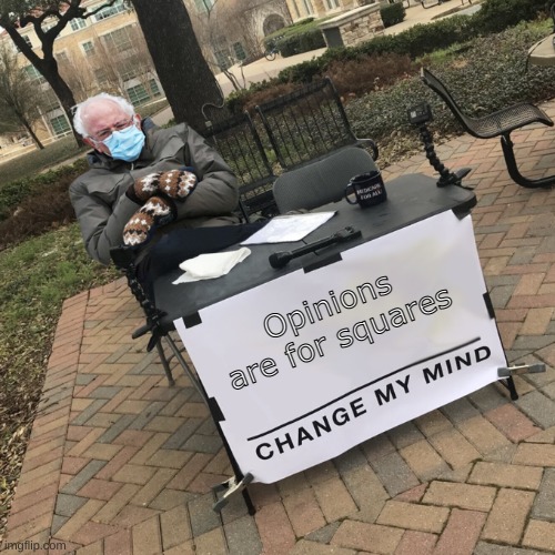 yes | Opinions are for squares | image tagged in bernchair | made w/ Imgflip meme maker