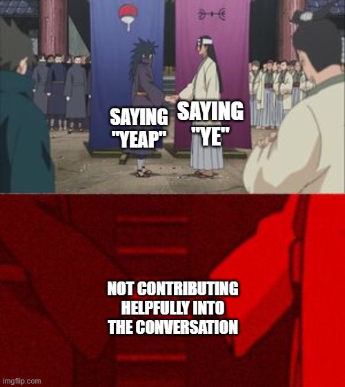 Anime Handshake | SAYING "YE"; SAYING "YEAP"; NOT CONTRIBUTING HELPFULLY INTO THE CONVERSATION | image tagged in anime handshake | made w/ Imgflip meme maker