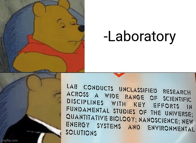 -Just keep it somewhere else. | -Laboratory | image tagged in memes,tuxedo winnie the pooh,experiment,russian sleep experiment,british scientists,repost your own memes week | made w/ Imgflip meme maker