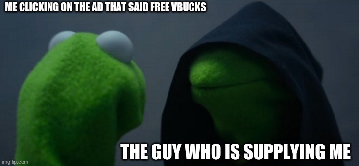 Evil Kermit | ME CLICKING ON THE AD THAT SAID FREE VBUCKS; THE GUY WHO IS SUPPLYING ME | image tagged in memes,evil kermit | made w/ Imgflip meme maker