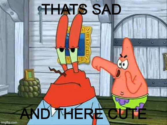Booooo! | THATS SAD AND THERE CUTE | image tagged in booooo | made w/ Imgflip meme maker