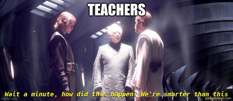 Obi Wan Trapped | TEACHERS | image tagged in obi wan trapped | made w/ Imgflip meme maker