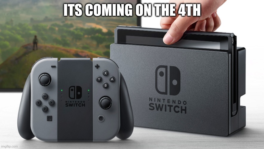 i finally got it | ITS COMING ON THE 4TH | image tagged in nintendo switch | made w/ Imgflip meme maker